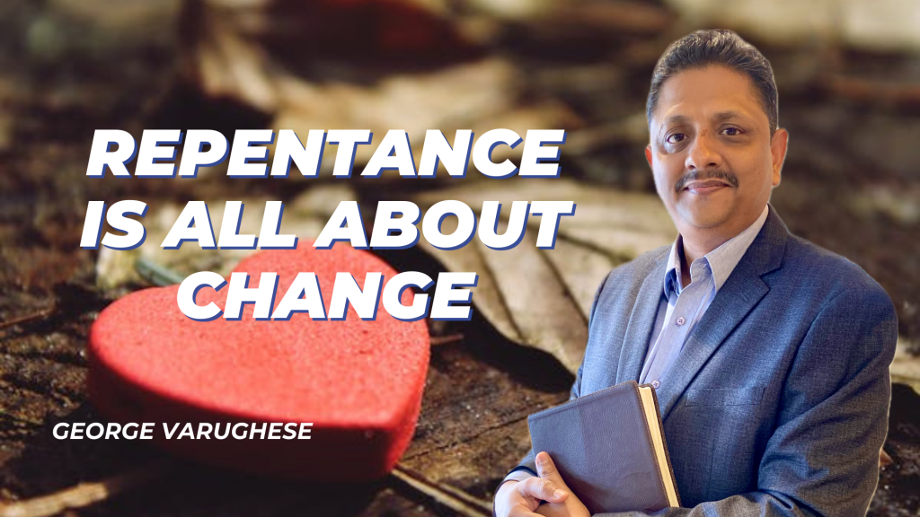 Repentance is All About Change | George Varughese @lifechangingfactory